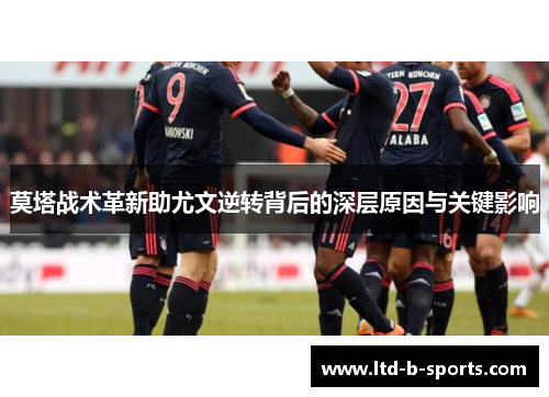 莫塔战术革新助尤文逆转背后的深层原因与关键影响