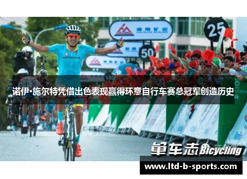 诺伊·施尔特凭借出色表现赢得环意自行车赛总冠军创造历史 诺伊·施尔特凭借出色表现赢得环意自行车赛总冠军创造历史