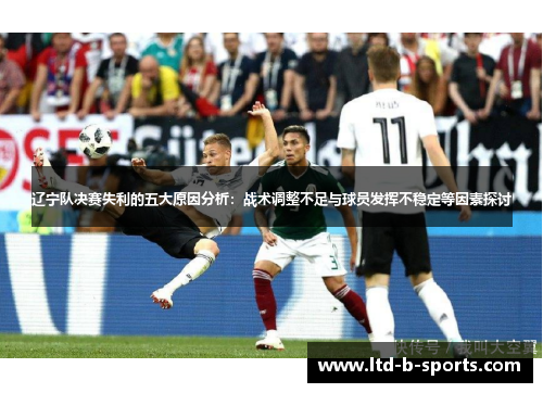辽宁队决赛失利的五大原因分析：战术调整不足与球员发挥不稳定等因素探讨