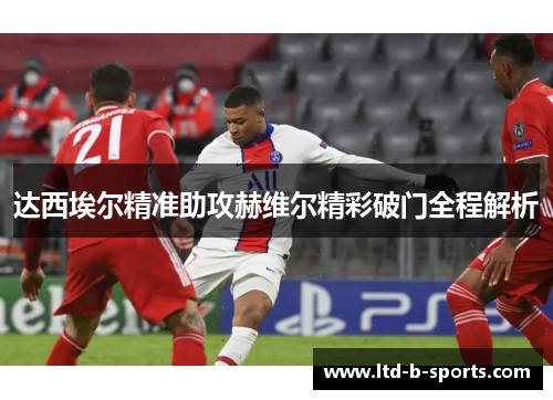 达西埃尔精准助攻赫维尔精彩破门全程解析
