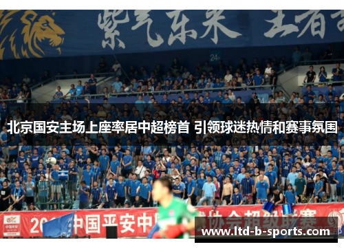 北京国安主场上座率居中超榜首 引领球迷热情和赛事氛围