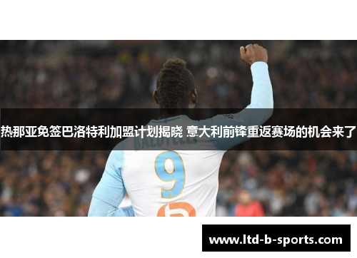 热那亚免签巴洛特利加盟计划揭晓 意大利前锋重返赛场的机会来了